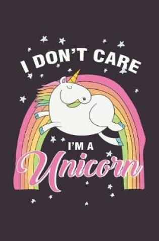 Cover of I don't care I'm a Unicorn