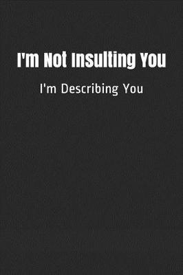 Book cover for I'm Not Insulting You I'm Describing You