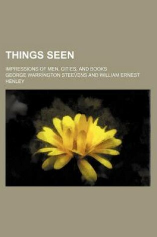 Cover of Things Seen; Impressions of Men, Cities, and Books