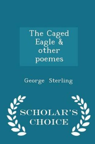 Cover of The Caged Eagle & Other Poemes - Scholar's Choice Edition
