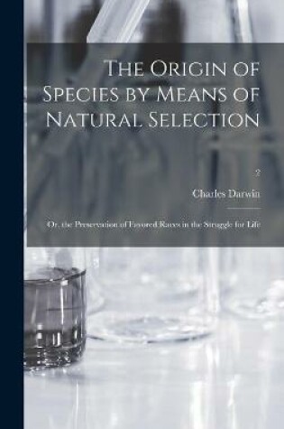 Cover of The Origin of Species by Means of Natural Selection; or, the Preservation of Favored Races in the Struggle for Life; 2