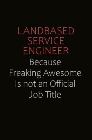 Cover of Landbased Service Engineer Because Freaking Awesome Is Not An Official Job Title