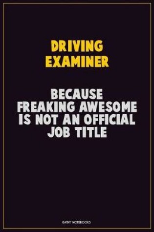 Cover of Driving Examiner, Because Freaking Awesome Is Not An Official Job Title