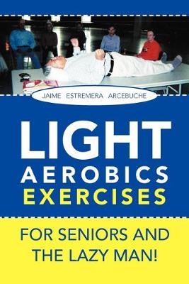 Cover of LIGHT AEROBICS EXERCISES For Seniors and the Lazy Man!