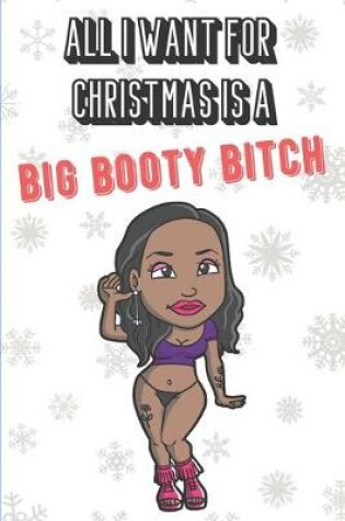 Cover of All I Want For Christmas Is A Big Booty Bitch