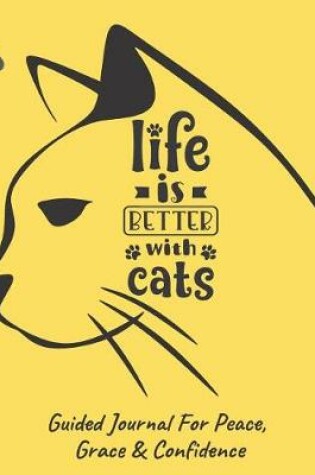 Cover of LIfe Is Better With Cats Guided Journal For Peace, Grace & Confidence