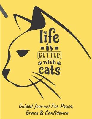 Book cover for LIfe Is Better With Cats Guided Journal For Peace, Grace & Confidence