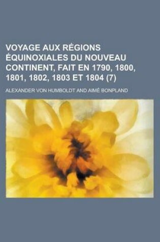 Cover of Voyage Aux Regions Equinoxiales Du Nouveau Continent, Fait En 1790, 1800, 1801, 1802, 1803 Et 1804 (7)
