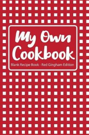 Cover of My Own Cookbook Blank Recipe Book Red Gingham Edition