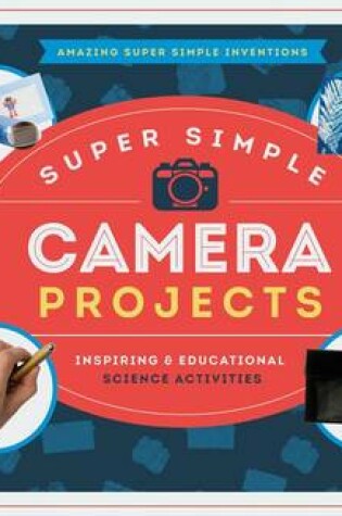 Cover of Super Simple Camera Projects: Inspiring & Educational Science Activities