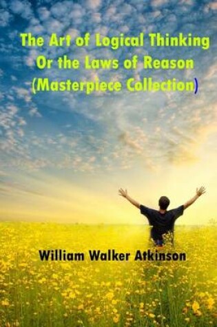 Cover of The Art of Logical Thinking or the Laws of Reason (Masterpiece Collection)