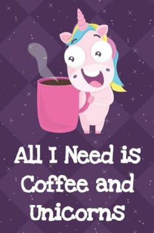 Cover of All I Need Is Coffee And Unicorns