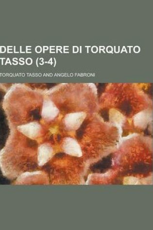 Cover of Delle Opere Di Torquato Tasso (3-4)