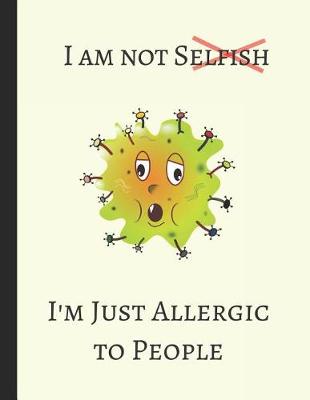 Book cover for I Am Not Selfish I'm Just Allergic to People