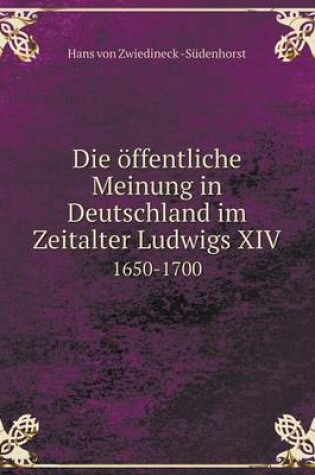 Cover of Die öffentliche Meinung in Deutschland im Zeitalter Ludwigs XIV 1650-1700