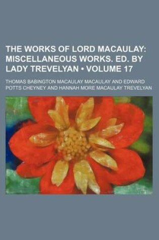 Cover of The Works of Lord Macaulay (Volume 17); Miscellaneous Works. Ed. by Lady Trevelyan