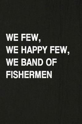 Book cover for We Few, We Happy Few, We Band of Fishermen