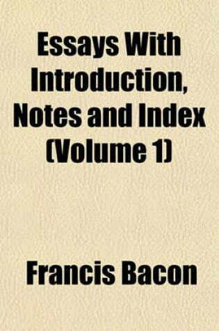 Cover of Essays with Introduction, Notes and Index (Volume 1)