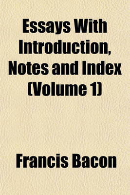 Book cover for Essays with Introduction, Notes and Index (Volume 1)