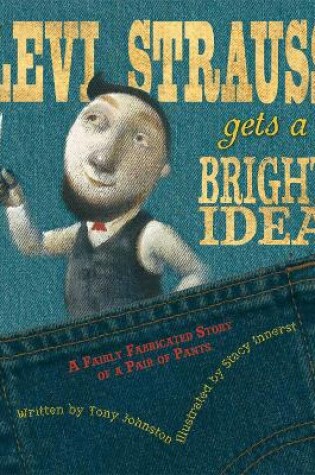 Cover of Levi Strauss Gets a Bright Idea: A Fairly Fabricated Story of a Pair of Pants