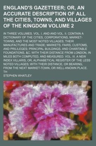 Cover of England's Gazetteer; In Three Volumes. Vol. I. and and Vol. II. Contain a Dictionary of the Cities, Corporations, Market-Towns, and the Most Noted Villages; Their Manufactures and Trade; Markets, Fairs, Customs, and Prilileges; Volume 2