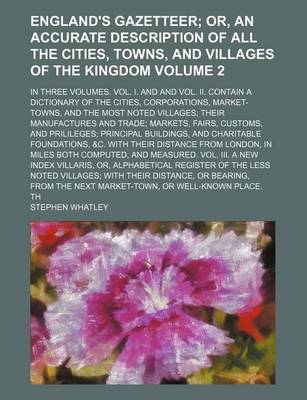 Book cover for England's Gazetteer; In Three Volumes. Vol. I. and and Vol. II. Contain a Dictionary of the Cities, Corporations, Market-Towns, and the Most Noted Villages; Their Manufactures and Trade; Markets, Fairs, Customs, and Prilileges; Volume 2