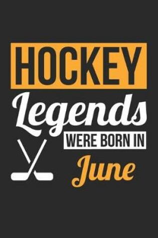 Cover of Hockey Legends Were Born In June - Hockey Journal - Hockey Notebook - Birthday Gift for Hockey Player