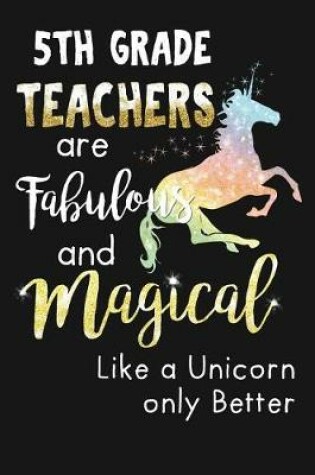 Cover of 5th Grade Teachers Are Fabulous & Magical Like A Unicorn Only Better