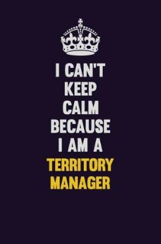 Cover of I Can't Keep Calm Because I Am A Territory Manager