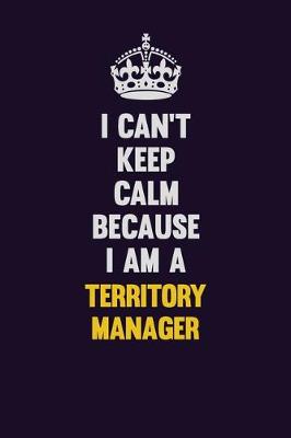 Book cover for I Can't Keep Calm Because I Am A Territory Manager