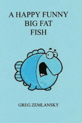 Cover of A Happy Funny Big Fat Fish