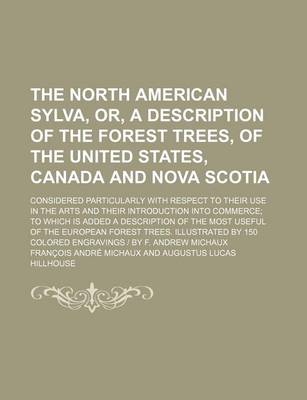 Book cover for The North American Sylva, Or, a Description of the Forest Trees, of the United States, Canada and Nova Scotia (Volume 3); Considered Particularly with Respect to Their Use in the Arts and Their Introduction Into Commerce to Which Is Added a Description of the