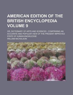 Book cover for American Edition of the British Encyclopedia; Or, Dictionary of Arts and Sciences; Comprising an Accurate and Popular View of the Present Improved State of Human Knowledge Volume 9