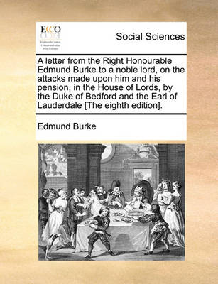 Book cover for A letter from the Right Honourable Edmund Burke to a noble lord, on the attacks made upon him and his pension, in the House of Lords, by the Duke of Bedford and the Earl of Lauderdale [The eighth edition].