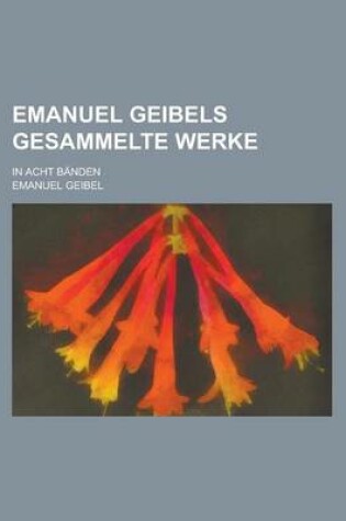 Cover of Emanuel Geibels Gesammelte Werke; In Acht Banden
