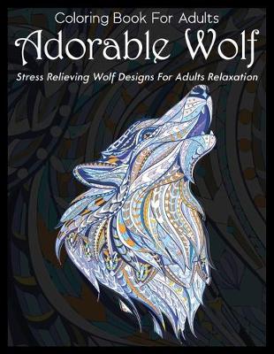 Book cover for Coloring Book For Adults Adorable Wolf Stress Relieving Wolf Designs For Adults Relaxation