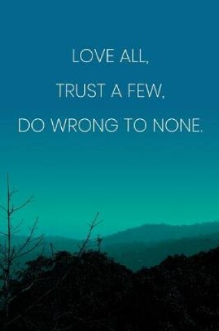 Cover of Inspirational Quote Notebook - 'Love All, Trust A Few, Do Wrong To None.' - Inspirational Journal to Write in - Inspirational Quote Diary