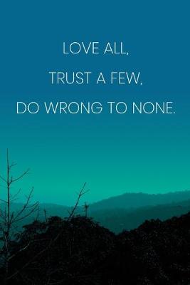 Book cover for Inspirational Quote Notebook - 'Love All, Trust A Few, Do Wrong To None.' - Inspirational Journal to Write in - Inspirational Quote Diary