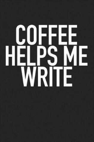 Cover of Coffee Helps Me Write