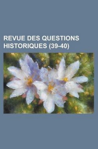 Cover of Revue Des Questions Historiques (39-40)