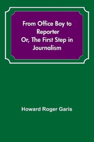 Cover of From Office Boy to Reporter; Or, The First Step in Journalism