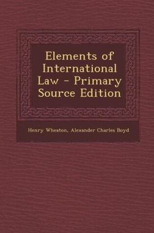 Cover of Elements of International Law - Primary Source Edition