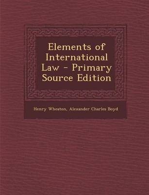 Book cover for Elements of International Law - Primary Source Edition