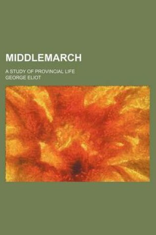 Cover of Middlemarch (Volume 1, Pts. 1-2); A Study of Provincial Life