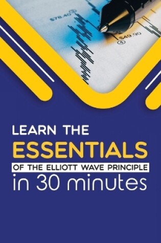 Cover of Learn the Essentials of The Elliott Wave Principle in 30 Minutes