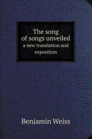 Cover of The song of songs unveiled a new translation and exposition