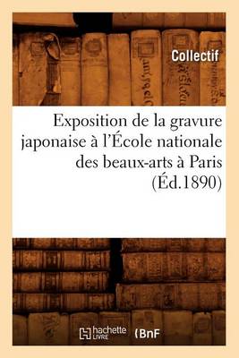 Book cover for Exposition de la Gravure Japonaise À l'École Nationale Des Beaux-Arts À Paris (Éd.1890)
