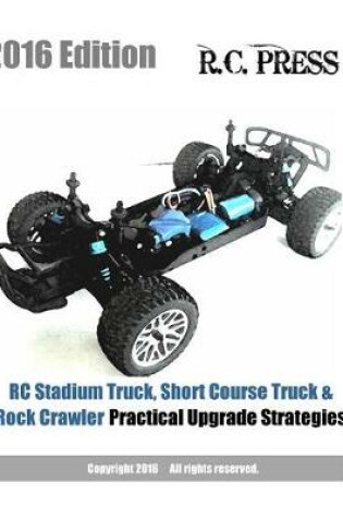 Cover of RC Stadium Truck, Short Course Truck & Rock Crawler Practical Upgrade Strategies 2016 Edition