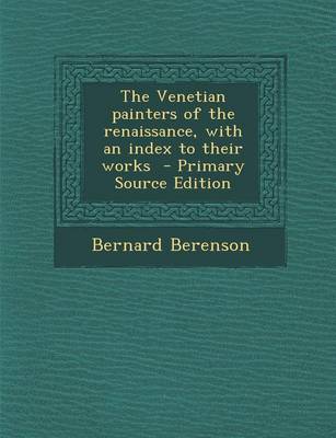 Book cover for The Venetian Painters of the Renaissance, with an Index to Their Works - Primary Source Edition