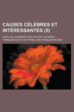 Cover of Causes Celebres Et Interessantes; Avec Les Jugements Qui Les Ont Decidees (5 )